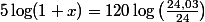 5 \log(1 + x) = 120 \log \left( \frac{24,03}{24} \right)